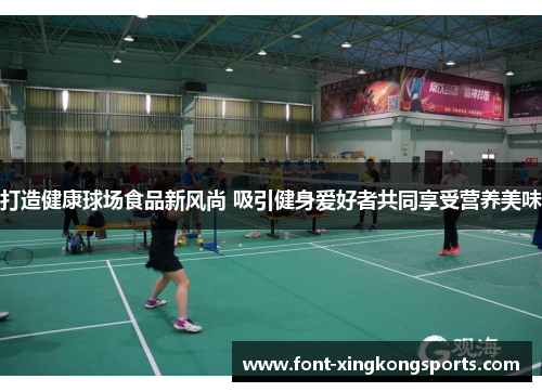 打造健康球场食品新风尚 吸引健身爱好者共同享受营养美味