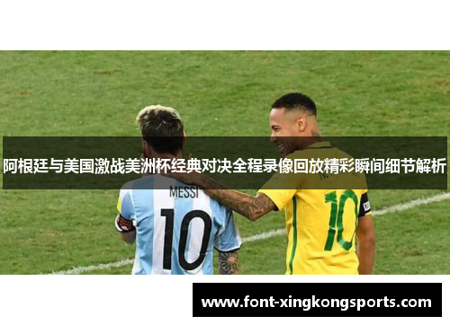 阿根廷与美国激战美洲杯经典对决全程录像回放精彩瞬间细节解析
