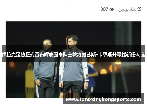伊拉克足协正式宣布解雇国家队主教练赫苏斯-卡萨斯并寻找新任人选