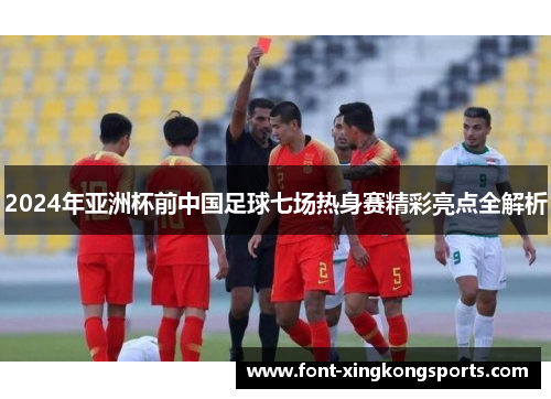 2024年亚洲杯前中国足球七场热身赛精彩亮点全解析