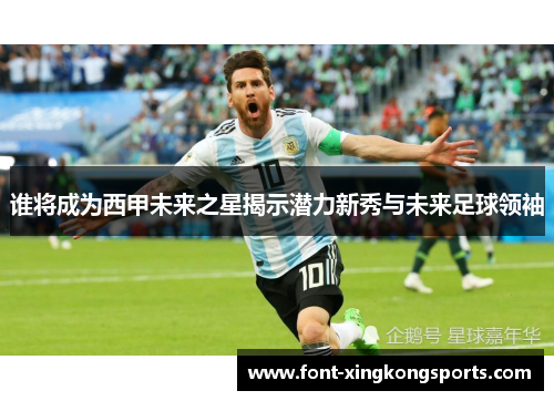 谁将成为西甲未来之星揭示潜力新秀与未来足球领袖