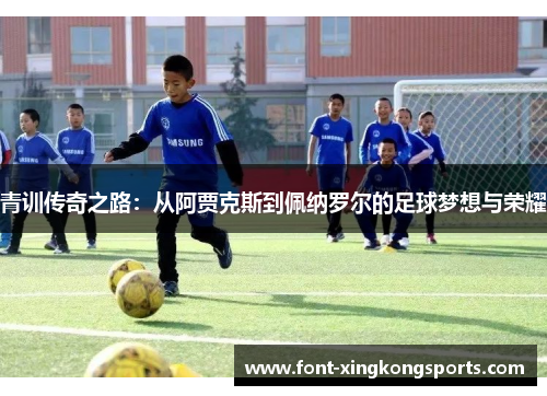 青训传奇之路：从阿贾克斯到佩纳罗尔的足球梦想与荣耀