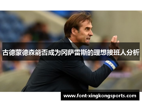 古德蒙德森能否成为冈萨雷斯的理想接班人分析