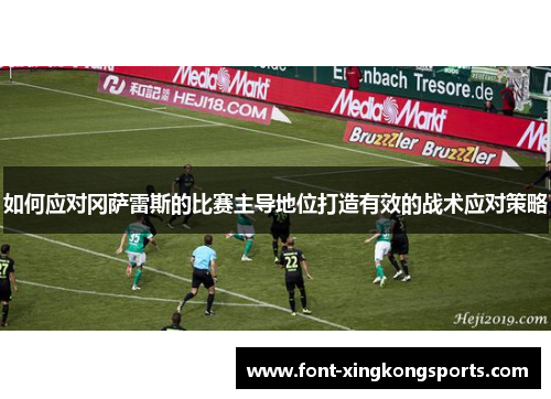 如何应对冈萨雷斯的比赛主导地位打造有效的战术应对策略
