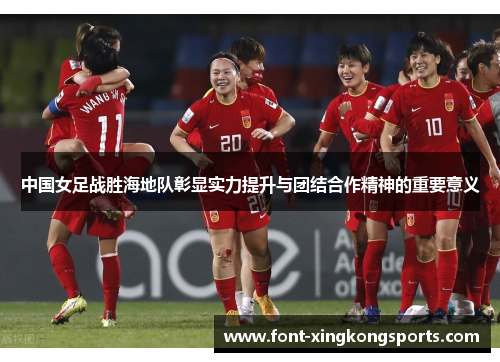 中国女足战胜海地队彰显实力提升与团结合作精神的重要意义