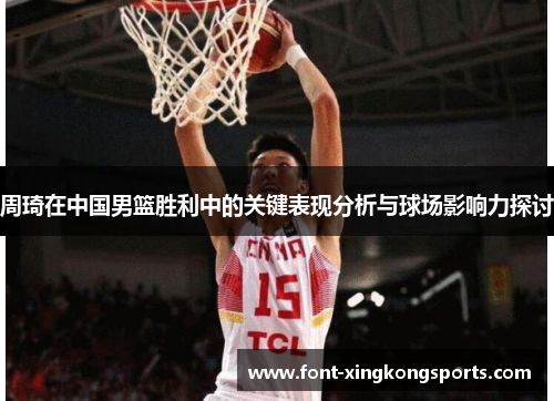 周琦在中国男篮胜利中的关键表现分析与球场影响力探讨
