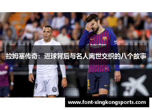 拉姆塞传奇：进球背后与名人离世交织的八个故事
