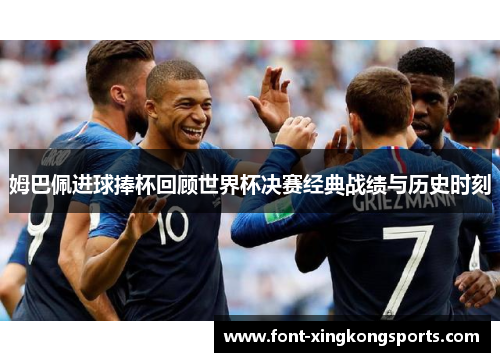 姆巴佩进球捧杯回顾世界杯决赛经典战绩与历史时刻