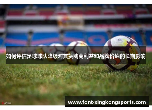 如何评估足球球队降级对其赞助商利益和品牌价值的长期影响