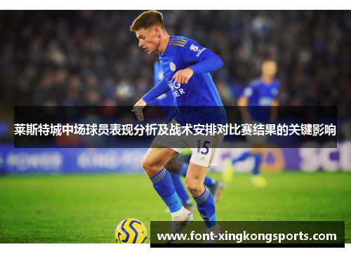 莱斯特城中场球员表现分析及战术安排对比赛结果的关键影响