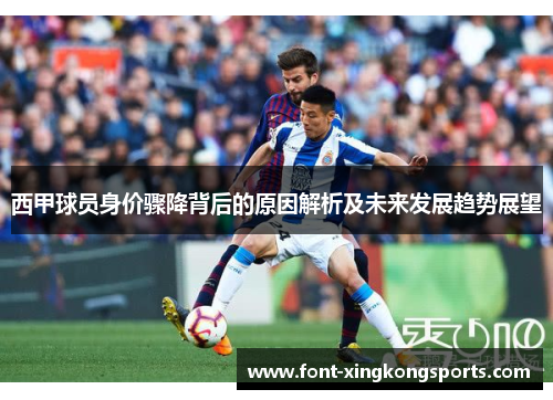 西甲球员身价骤降背后的原因解析及未来发展趋势展望