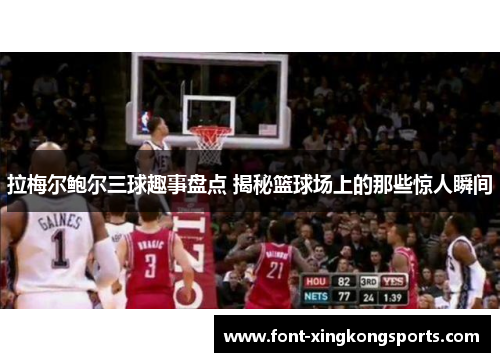 拉梅尔鲍尔三球趣事盘点 揭秘篮球场上的那些惊人瞬间 拉梅尔鲍尔三球趣事盘点 揭秘篮球场上的那些惊人瞬间