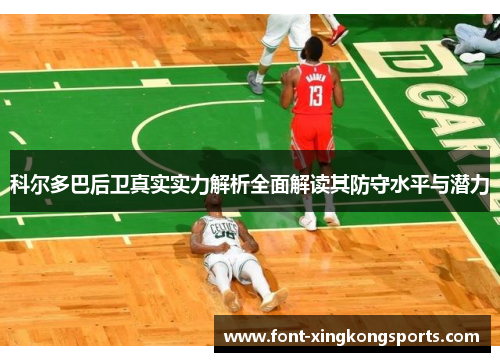 科尔多巴后卫真实实力解析全面解读其防守水平与潜力 科尔多巴后卫真实实力解析全面解读其防守水平与潜力